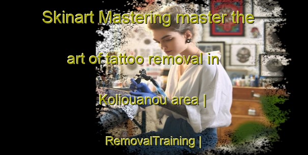 Skinart Mastering master the art of tattoo removal in Koliouanou area | RemovalTraining | RemovalClasses | SkinartTraining-Côte d Ivoire